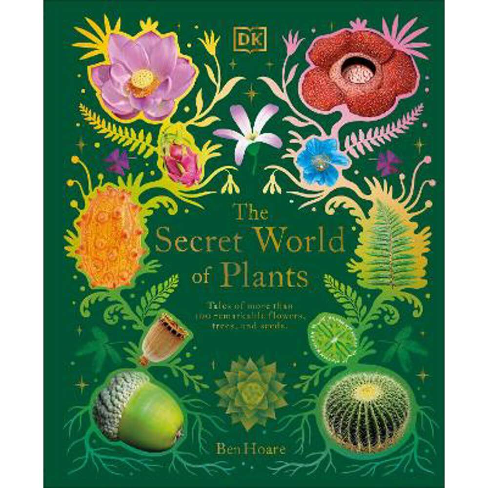 The Secret World of Plants: Tales of More Than 100 Remarkable Flowers, Trees, and Seeds (Hardback) - Ben Hoare